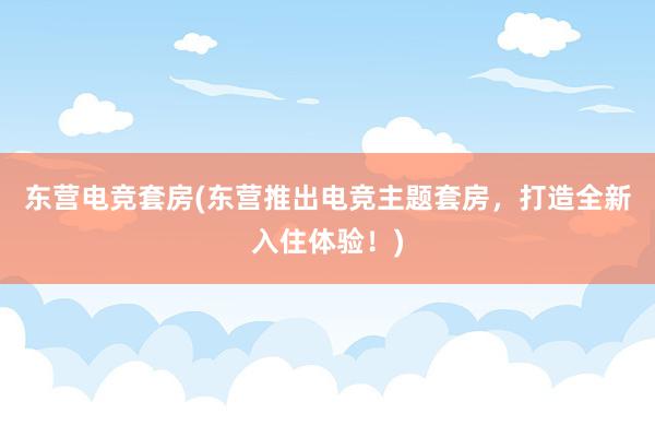 东营电竞套房(东营推出电竞主题套房，打造全新入住体验！)