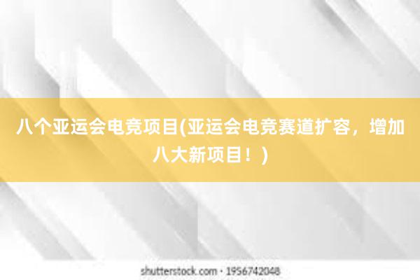 八个亚运会电竞项目(亚运会电竞赛道扩容，增加八大新项目！)