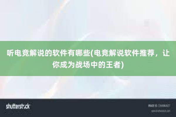 听电竞解说的软件有哪些(电竞解说软件推荐，让你成为战场中的王者)