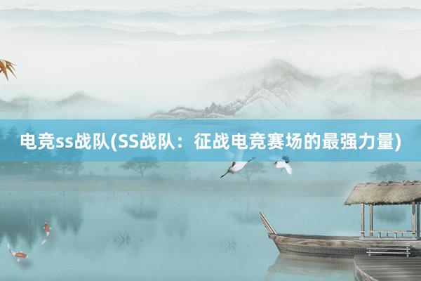 电竞ss战队(SS战队：征战电竞赛场的最强力量)