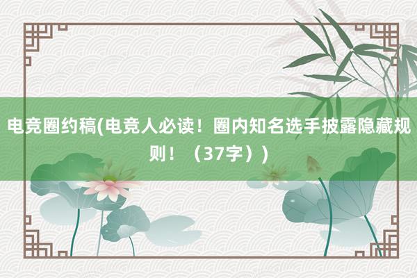 电竞圈约稿(电竞人必读！圈内知名选手披露隐藏规则！（37字）)