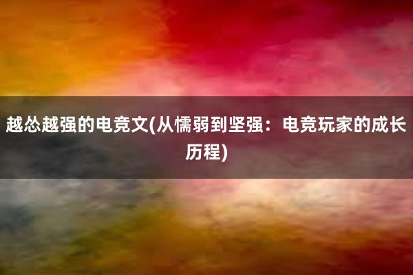 越怂越强的电竞文(从懦弱到坚强：电竞玩家的成长历程)