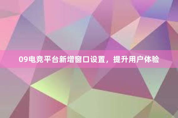 09电竞平台新增窗口设置，提升用户体验