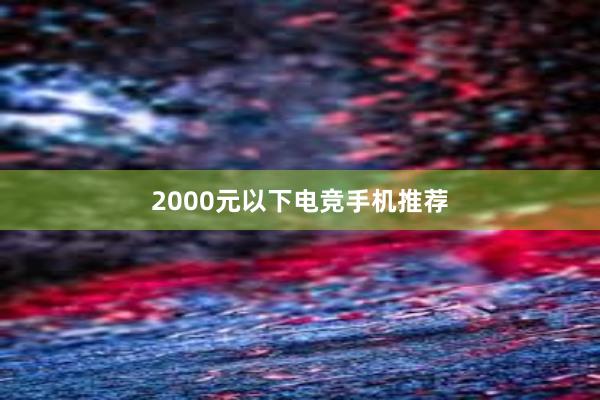 2000元以下电竞手机推荐