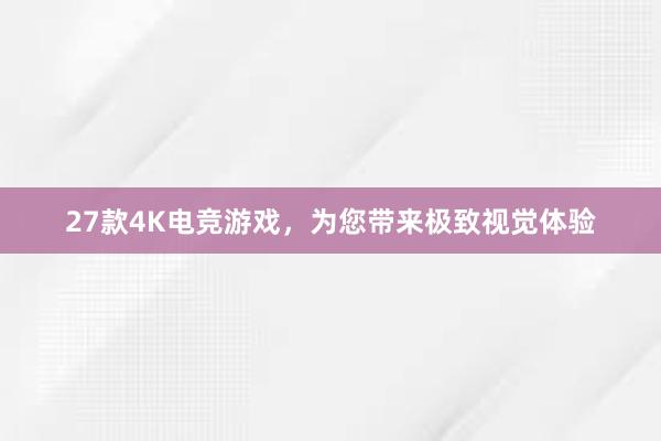 27款4K电竞游戏，为您带来极致视觉体验