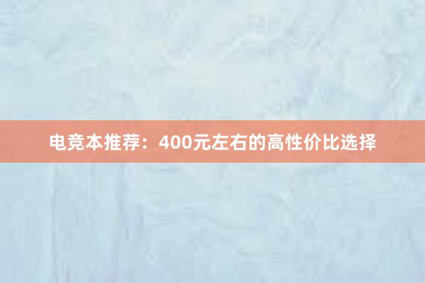 电竞本推荐：400元左右的高性价比选择