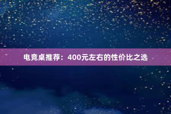 电竞桌推荐：400元左右的性价比之选