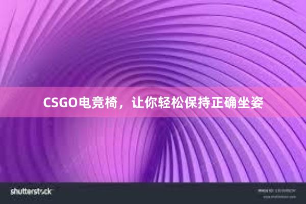 CSGO电竞椅，让你轻松保持正确坐姿