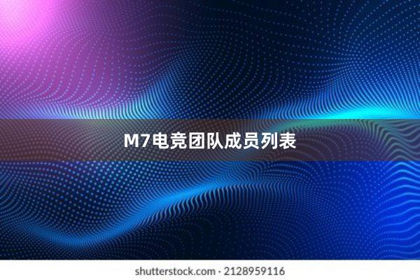 M7电竞团队成员列表