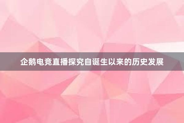 企鹅电竞直播探究自诞生以来的历史发展