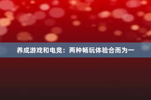 养成游戏和电竞：两种畅玩体验合而为一