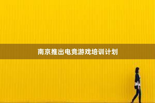 南京推出电竞游戏培训计划