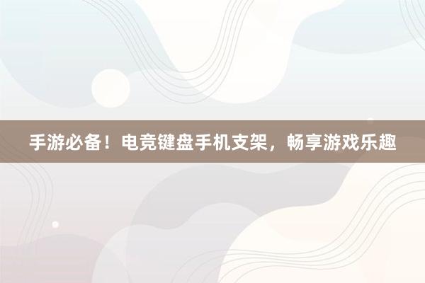 手游必备！电竞键盘手机支架，畅享游戏乐趣