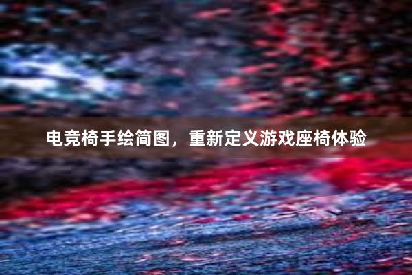 电竞椅手绘简图，重新定义游戏座椅体验