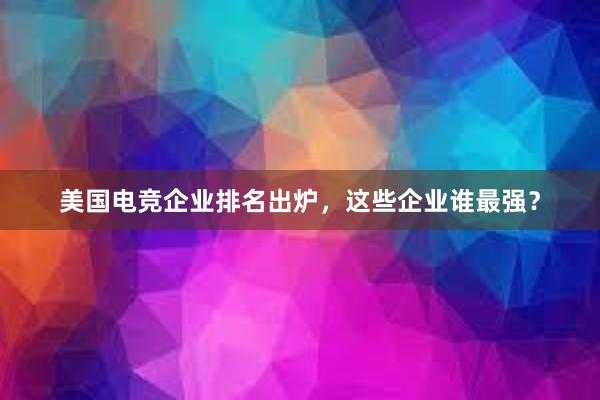 美国电竞企业排名出炉，这些企业谁最强？